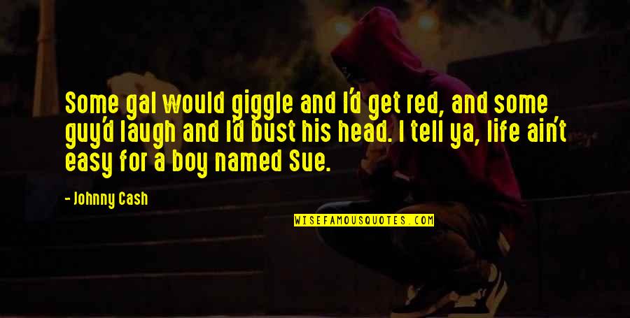 Laugh'd Quotes By Johnny Cash: Some gal would giggle and I'd get red, Laugh'd Quotes By Johnny Cash: Some gal would giggle and I'd get red,