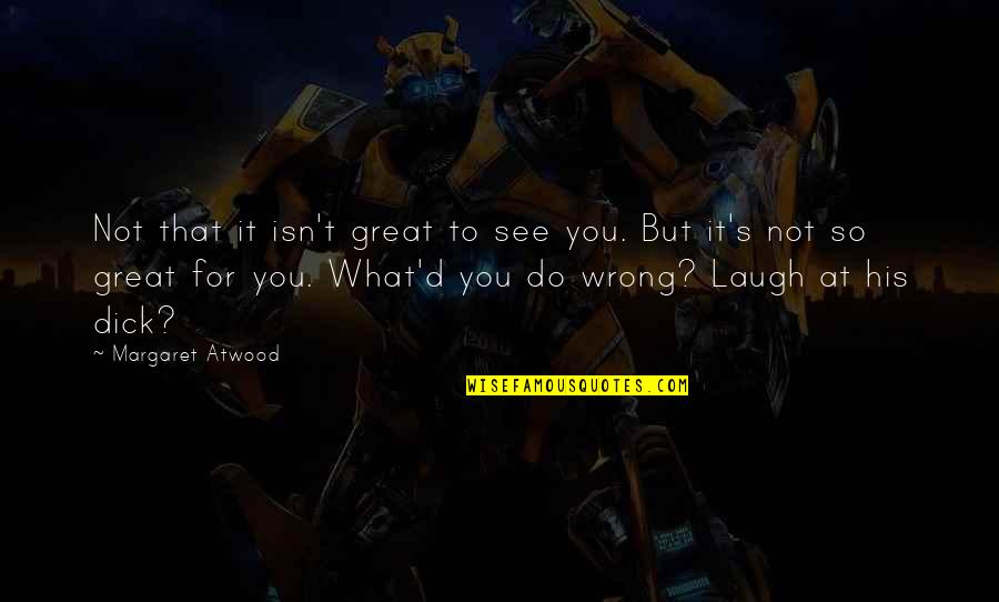Laugh'd Quotes By Margaret Atwood: Not that it isn't great to see you. Laugh'd Quotes By Margaret Atwood: Not that it isn't great to see you.