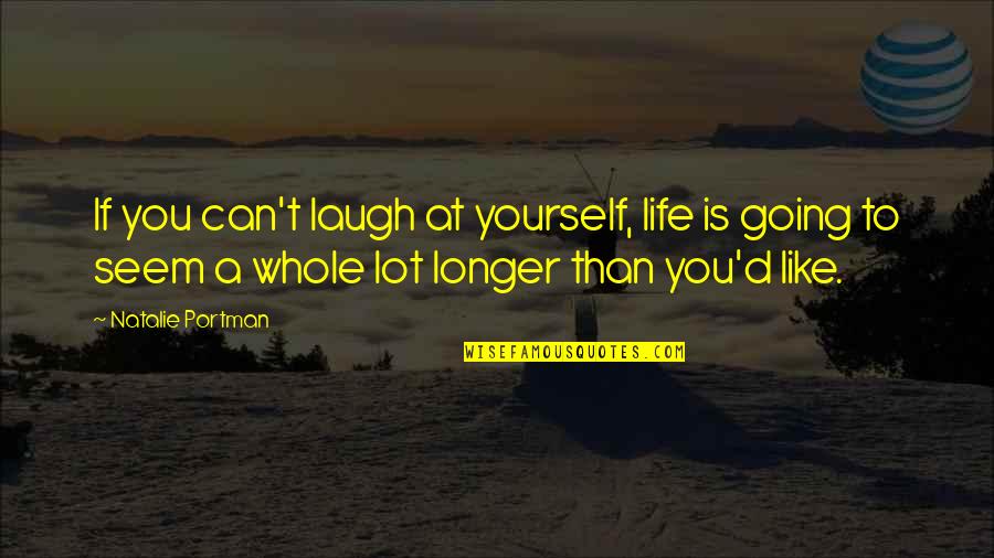 Laugh'd Quotes By Natalie Portman: If you can't laugh at yourself, life is
