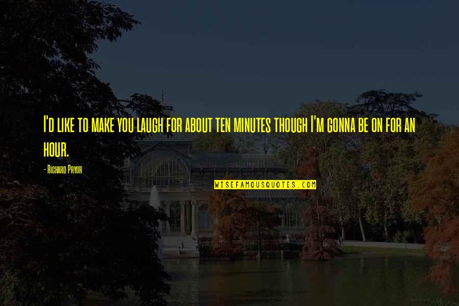 Laugh'd Quotes By Richard Pryor: I'd like to make you laugh for about