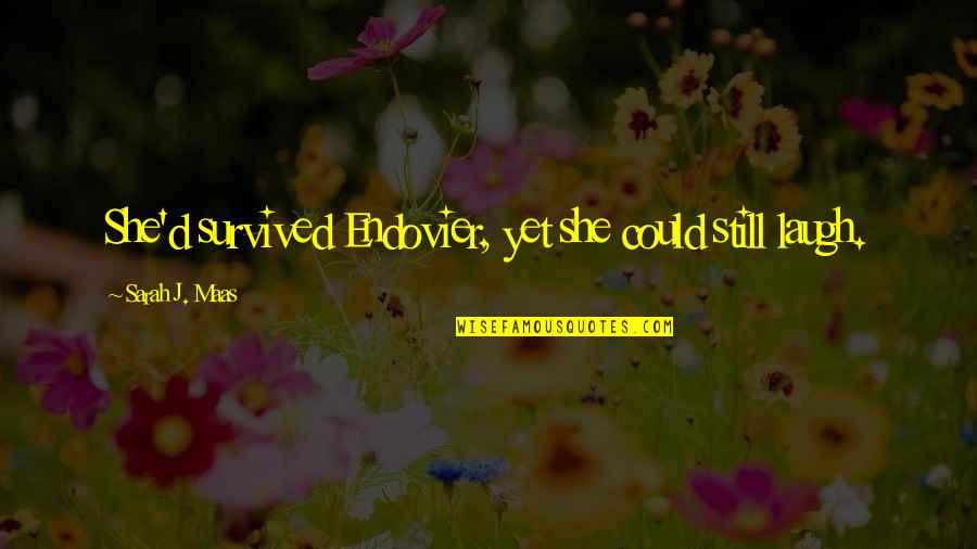Laugh'd Quotes By Sarah J. Maas: She'd survived Endovier, yet she could still laugh. Laugh'd Quotes By Sarah J. Maas: She'd survived Endovier, yet she could still laugh.
