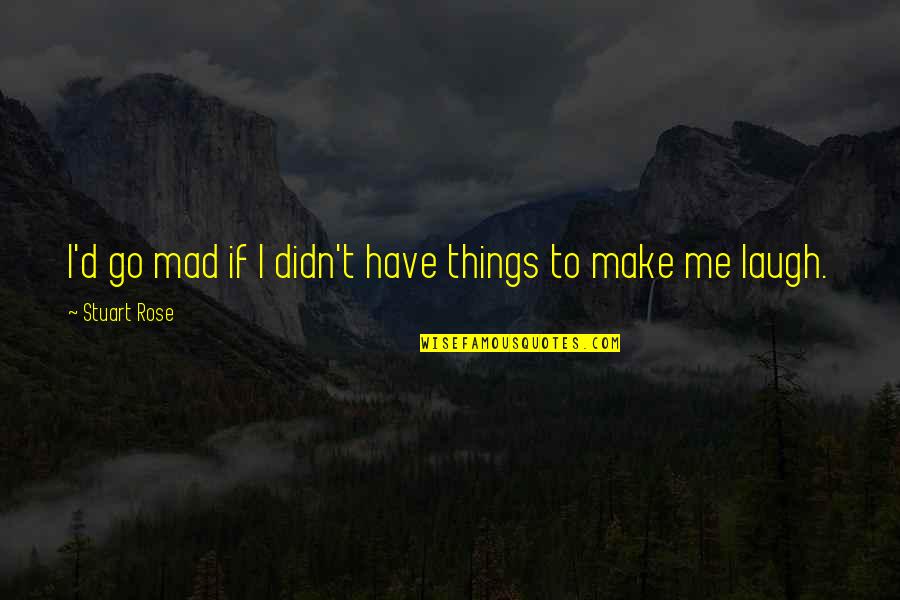 Laugh'd Quotes By Stuart Rose: I'd go mad if I didn't have things