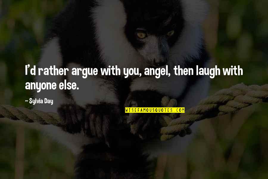 Laugh'd Quotes By Sylvia Day: I'd rather argue with you, angel, then laugh