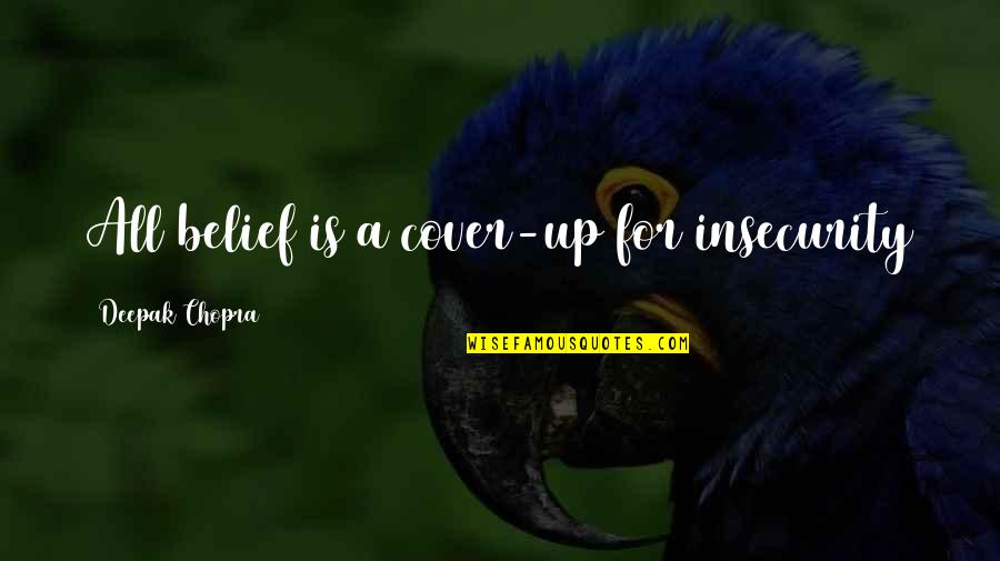 Laughe Quotes By Deepak Chopra: All belief is a cover-up for insecurity