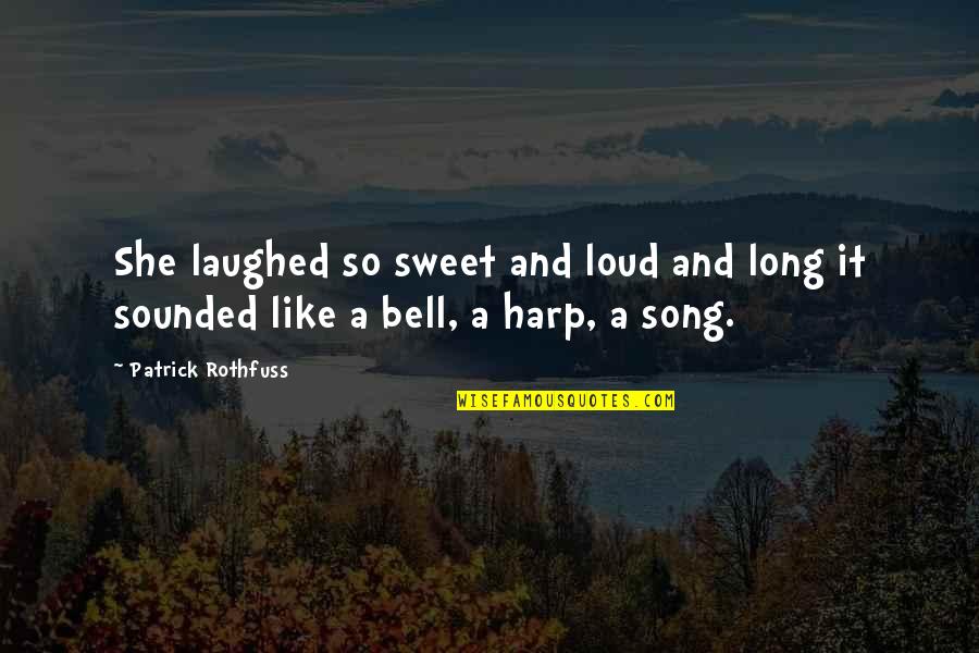 Laughed Out Loud Quotes By Patrick Rothfuss: She laughed so sweet and loud and long