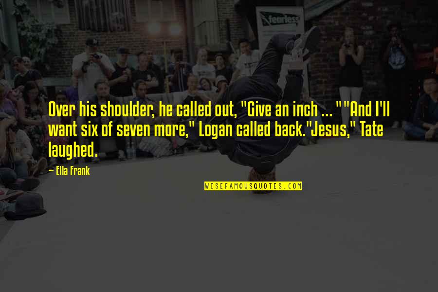 Laughed Out Quotes By Ella Frank: Over his shoulder, he called out, "Give an