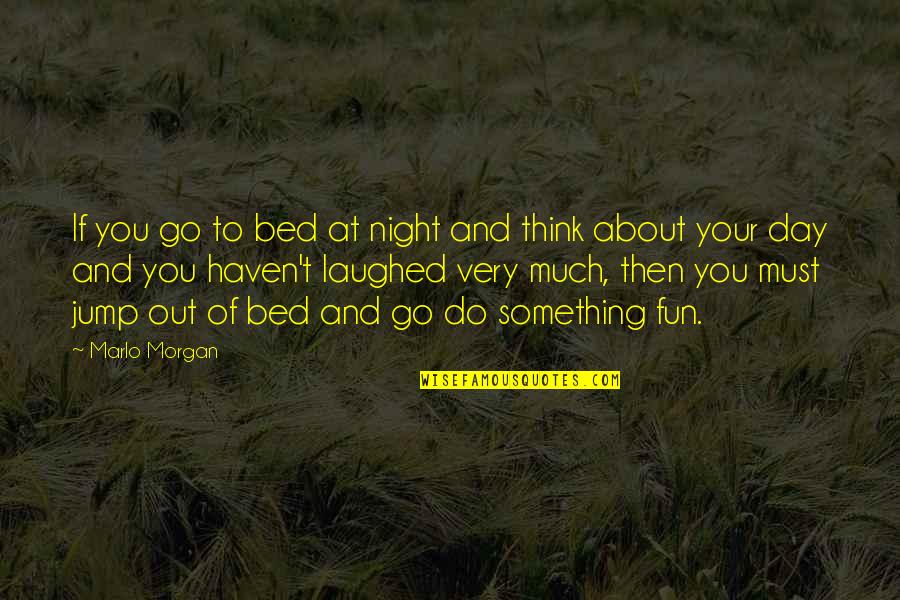 Laughed Out Quotes By Marlo Morgan: If you go to bed at night and Laughed Out Quotes By Marlo Morgan: If you go to bed at night and