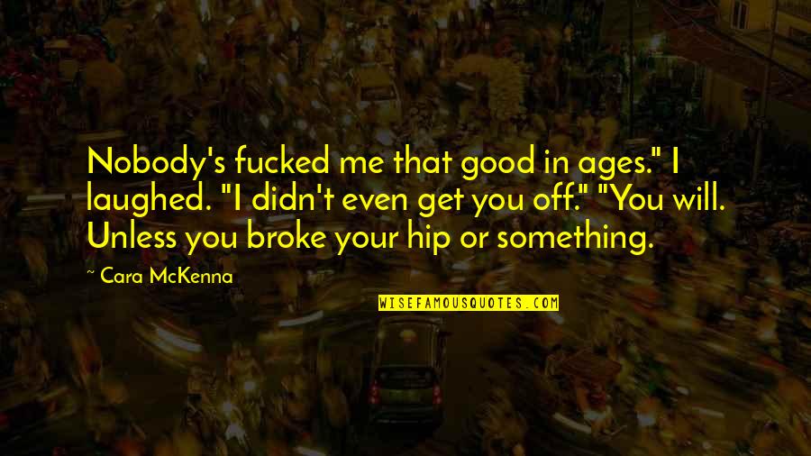 Laughed Quotes By Cara McKenna: Nobody's fucked me that good in ages." I Laughed Quotes By Cara McKenna: Nobody's fucked me that good in ages." I