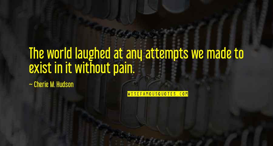 Laughed Quotes By Cherie M. Hudson: The world laughed at any attempts we made