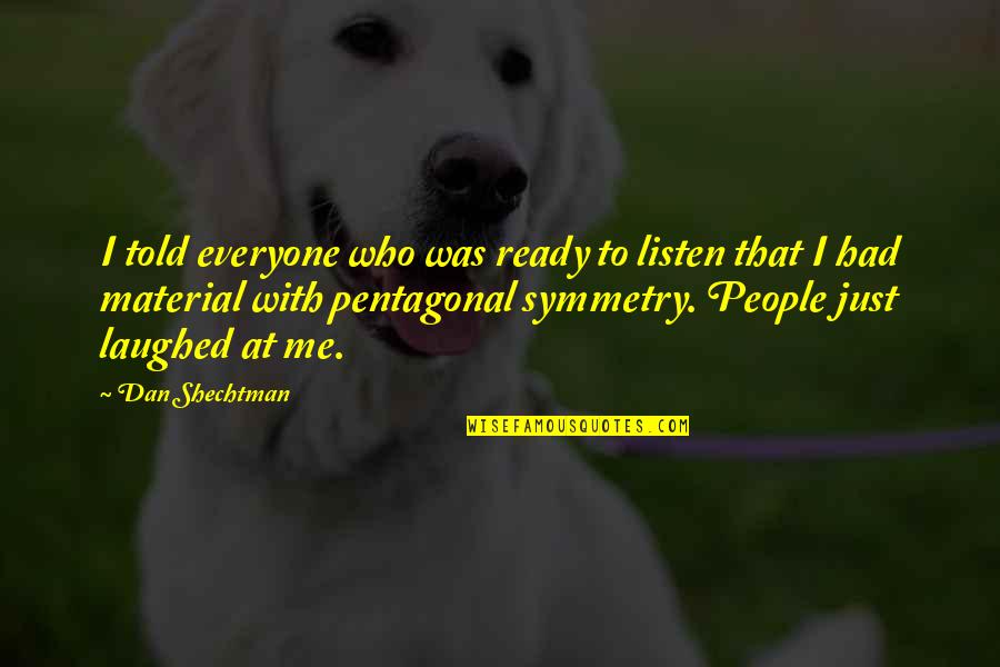 Laughed Quotes By Dan Shechtman: I told everyone who was ready to listen Laughed Quotes By Dan Shechtman: I told everyone who was ready to listen