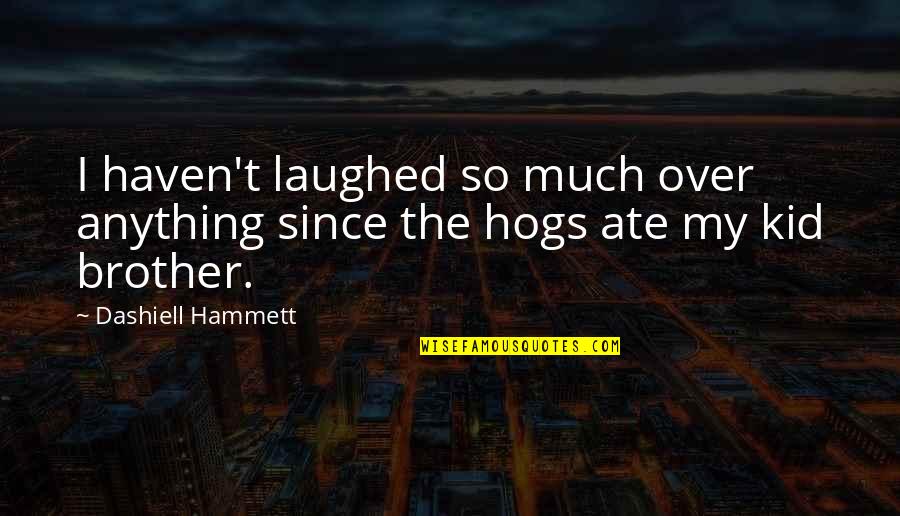 Laughed Quotes By Dashiell Hammett: I haven't laughed so much over anything since
