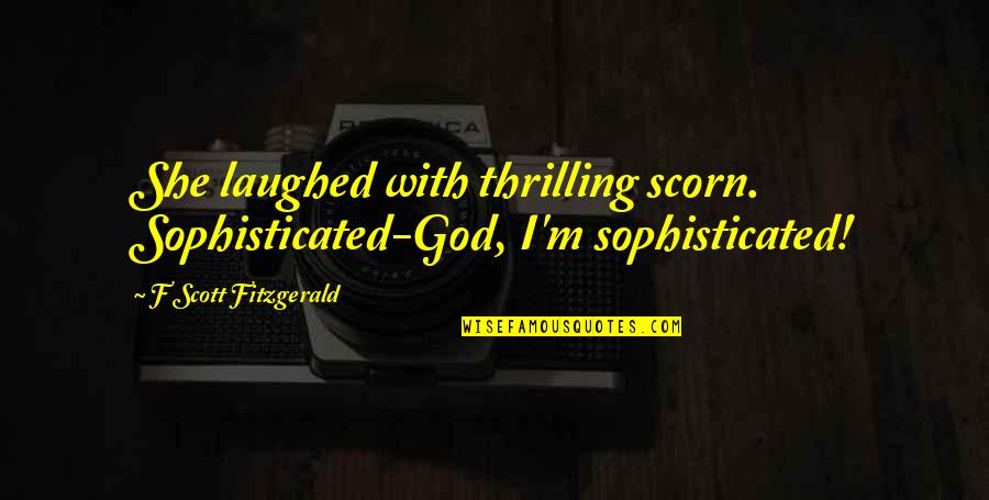 Laughed Quotes By F Scott Fitzgerald: She laughed with thrilling scorn. Sophisticated-God, I'm sophisticated!