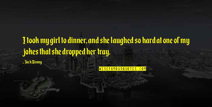 Laughed Quotes By Jack Benny: I took my girl to dinner, and she Laughed Quotes By Jack Benny: I took my girl to dinner, and she