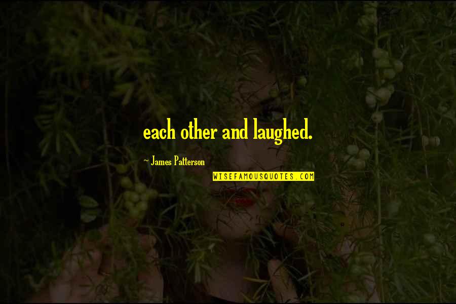 Laughed Quotes By James Patterson: each other and laughed.