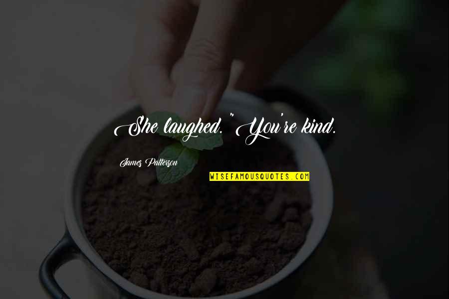 Laughed Quotes By James Patterson: She laughed. "You're kind.