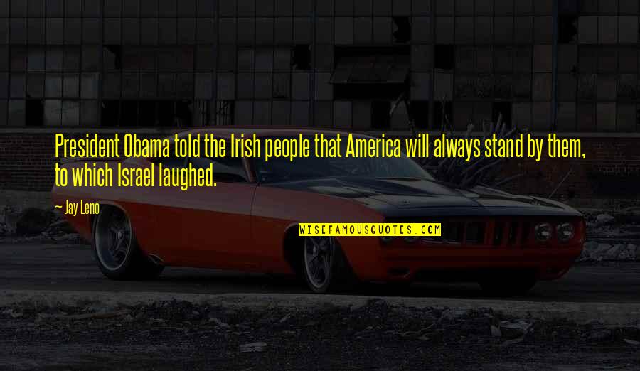 Laughed Quotes By Jay Leno: President Obama told the Irish people that America