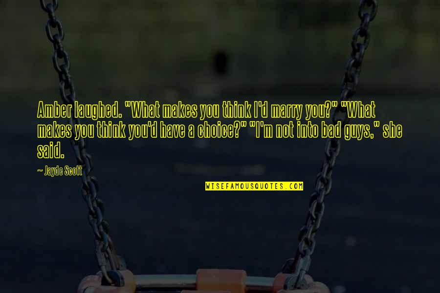 Laughed Quotes By Jayde Scott: Amber laughed. "What makes you think I'd marry Laughed Quotes By Jayde Scott: Amber laughed. "What makes you think I'd marry