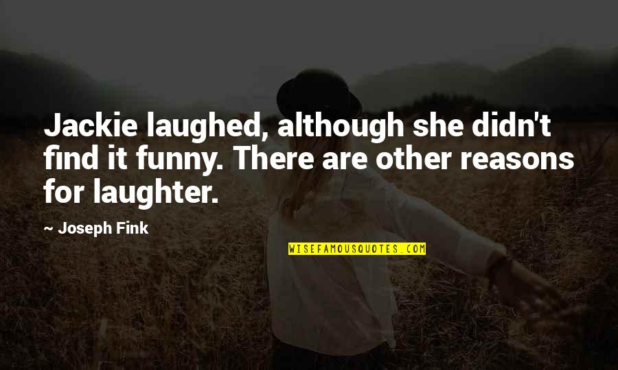 Laughed Quotes By Joseph Fink: Jackie laughed, although she didn't find it funny. Laughed Quotes By Joseph Fink: Jackie laughed, although she didn't find it funny.