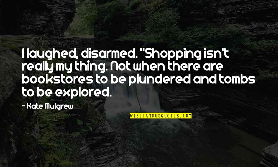 Laughed Quotes By Kate Mulgrew: I laughed, disarmed. "Shopping isn't really my thing.