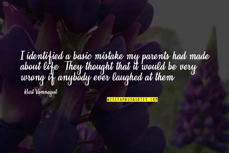 Laughed Quotes By Kurt Vonnegut: I identified a basic mistake my parents had Laughed Quotes By Kurt Vonnegut: I identified a basic mistake my parents had