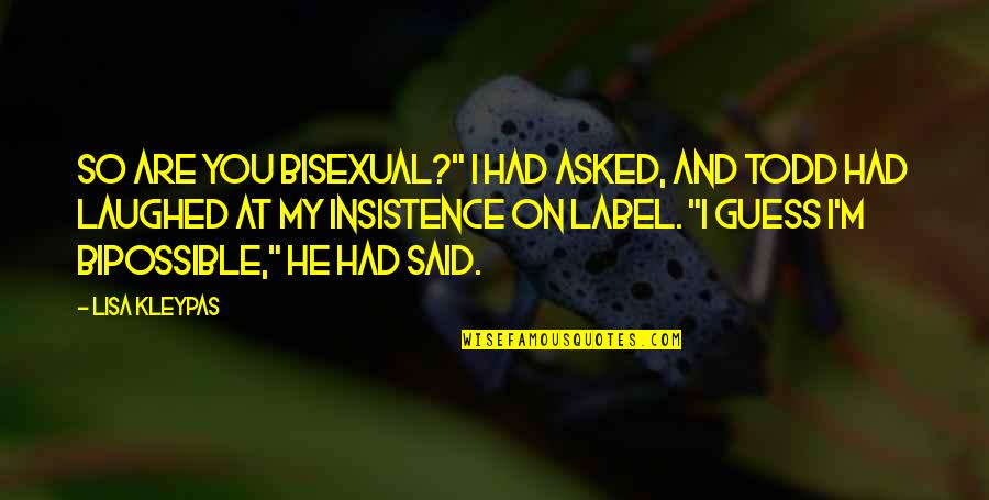 Laughed Quotes By Lisa Kleypas: So are you bisexual?" I had asked, and Laughed Quotes By Lisa Kleypas: So are you bisexual?" I had asked, and