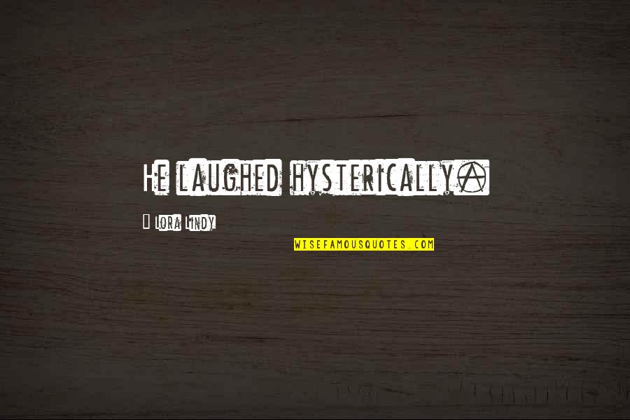 Laughed Quotes By Lora Lindy: He laughed hysterically. Laughed Quotes By Lora Lindy: He laughed hysterically.
