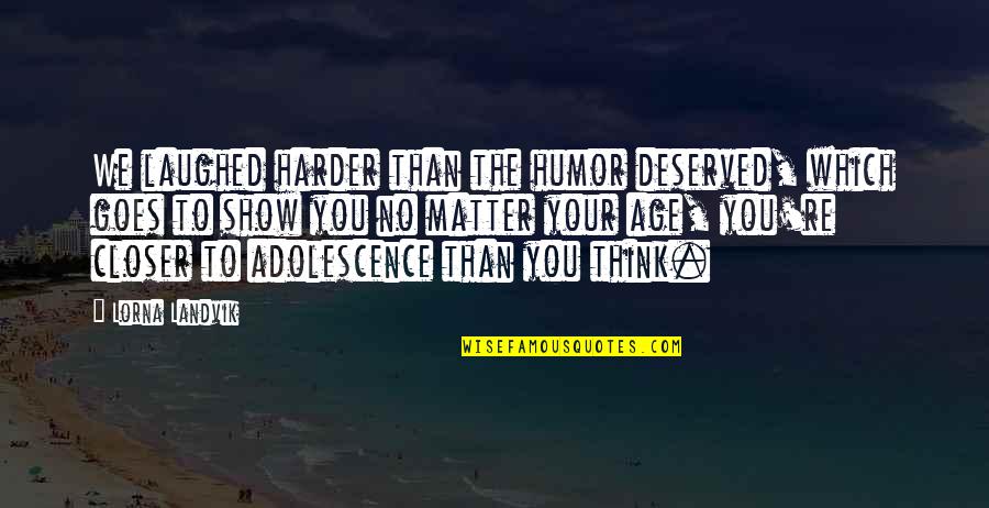 Laughed Quotes By Lorna Landvik: We laughed harder than the humor deserved, which Laughed Quotes By Lorna Landvik: We laughed harder than the humor deserved, which