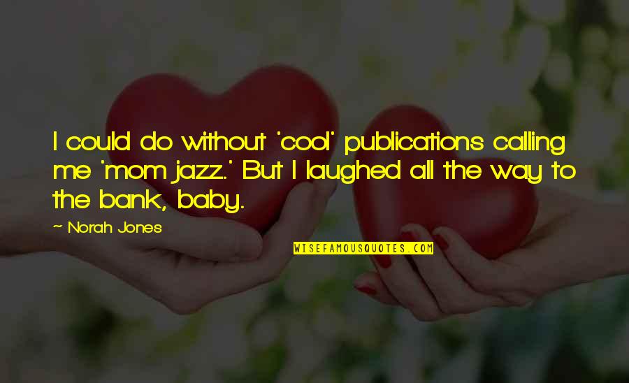 Laughed Quotes By Norah Jones: I could do without 'cool' publications calling me Laughed Quotes By Norah Jones: I could do without 'cool' publications calling me