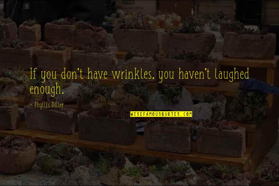 Laughed Quotes By Phyllis Diller: If you don't have wrinkles, you haven't laughed