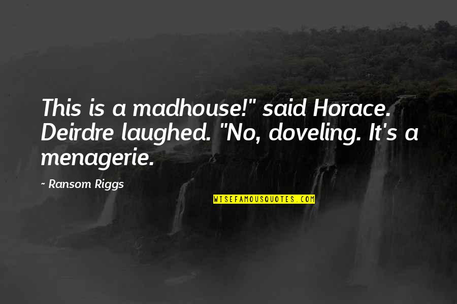 Laughed Quotes By Ransom Riggs: This is a madhouse!" said Horace. Deirdre laughed.
