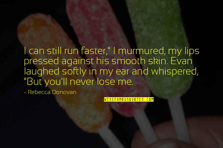 Laughed Quotes By Rebecca Donovan: I can still run faster," I murmured, my Laughed Quotes By Rebecca Donovan: I can still run faster," I murmured, my
