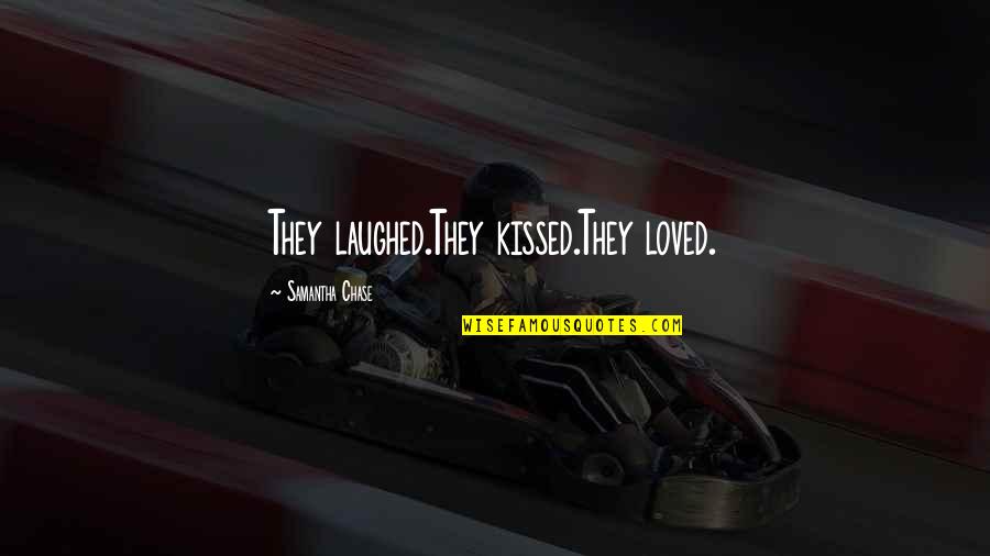 Laughed Quotes By Samantha Chase: They laughed.They kissed.They loved. Laughed Quotes By Samantha Chase: They laughed.They kissed.They loved.
