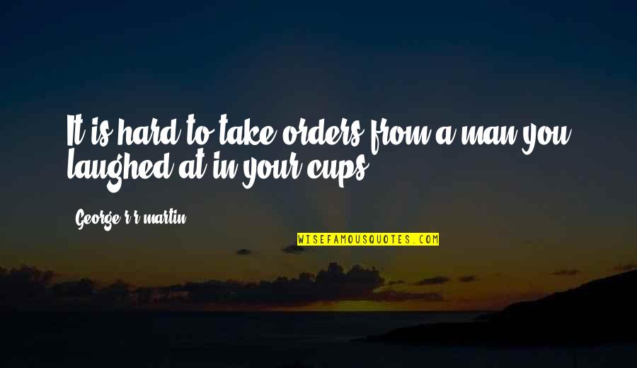 Laughed So Hard Quotes By George R R Martin: It is hard to take orders from a