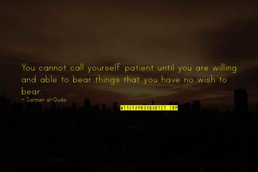 Laughed Synonym Quotes By Salman Al-Ouda: You cannot call yourself patient until you are