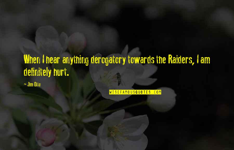 Laugheth Quotes By Jim Otto: When I hear anything derogatory towards the Raiders,