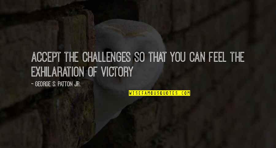 Laughin Quotes By George S. Patton Jr.: Accept the challenges so that you can feel