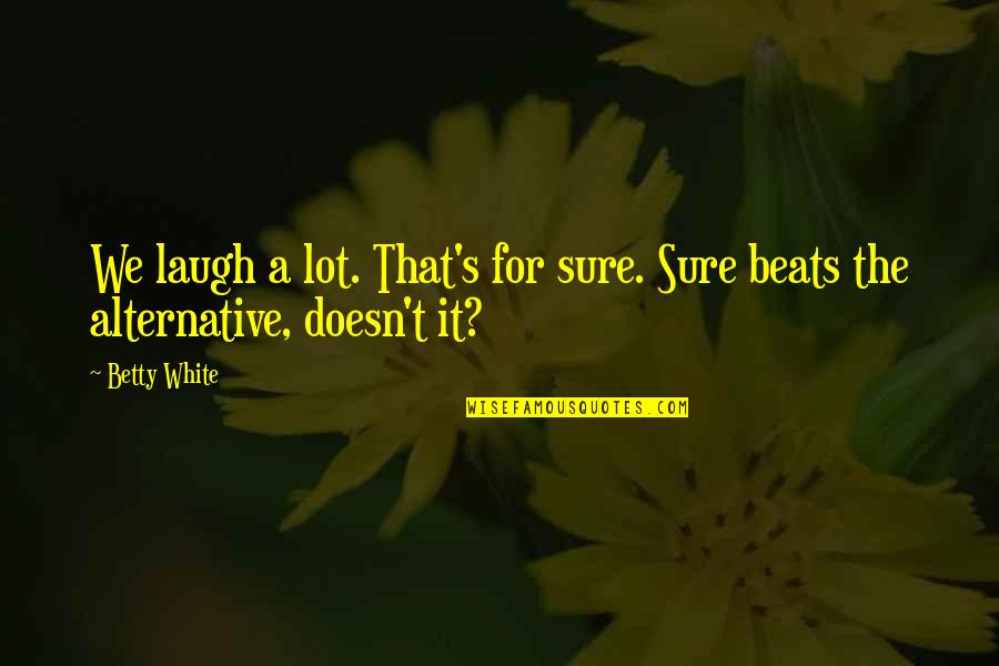 Laughing A Lot Quotes By Betty White: We laugh a lot. That's for sure. Sure