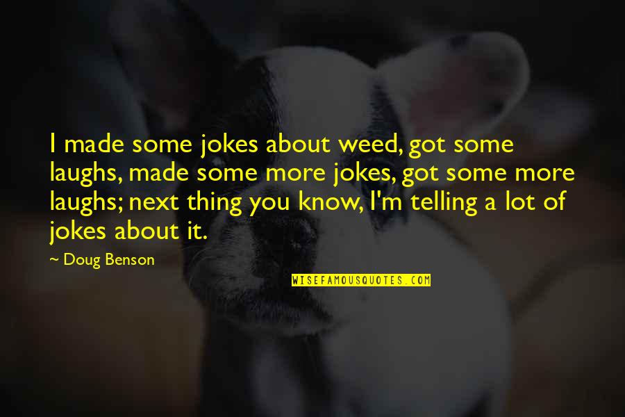 Laughing A Lot Quotes By Doug Benson: I made some jokes about weed, got some Laughing A Lot Quotes By Doug Benson: I made some jokes about weed, got some