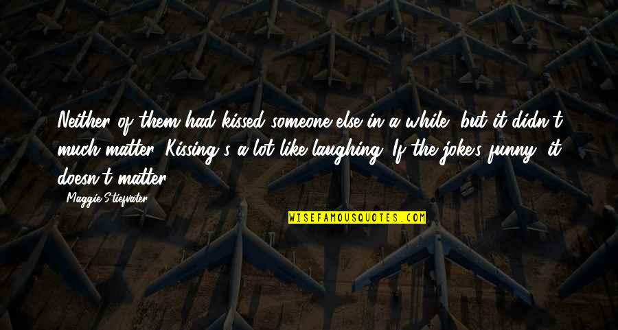 Laughing A Lot Quotes By Maggie Stiefvater: Neither of them had kissed someone else in Laughing A Lot Quotes By Maggie Stiefvater: Neither of them had kissed someone else in