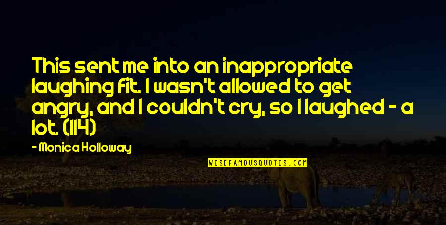 Laughing A Lot Quotes By Monica Holloway: This sent me into an inappropriate laughing fit. Laughing A Lot Quotes By Monica Holloway: This sent me into an inappropriate laughing fit.