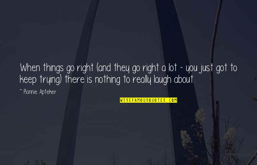 Laughing A Lot Quotes By Ronnie Apteker: When things go right (and they go right