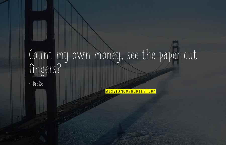 Laughing About Yourself Quotes By Drake: Count my own money, see the paper cut
