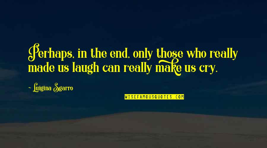 Laughing And Crying Quotes By Luigina Sgarro: Perhaps, in the end, only those who really