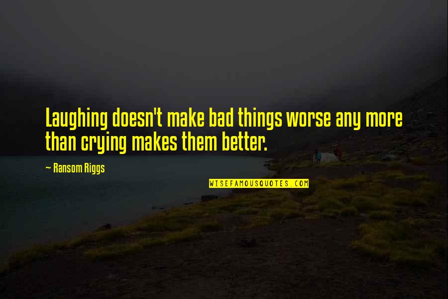 Laughing And Crying Quotes By Ransom Riggs: Laughing doesn't make bad things worse any more