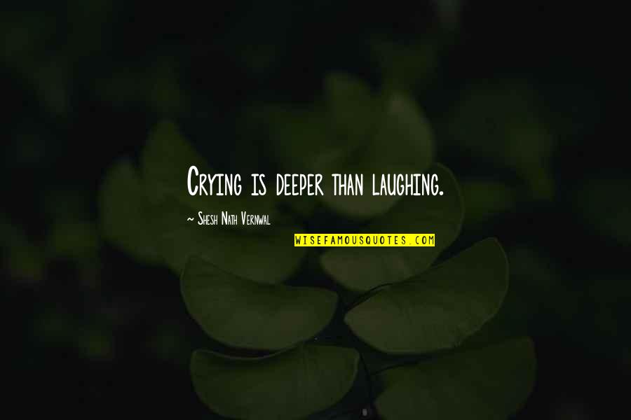 Laughing And Crying Quotes By Shesh Nath Vernwal: Crying is deeper than laughing.