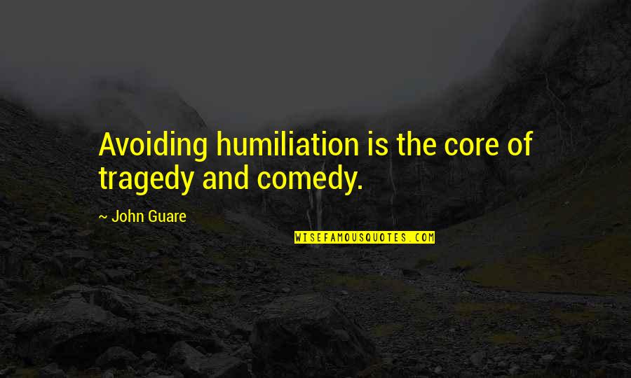 Laughing And Dancing Quotes By John Guare: Avoiding humiliation is the core of tragedy and