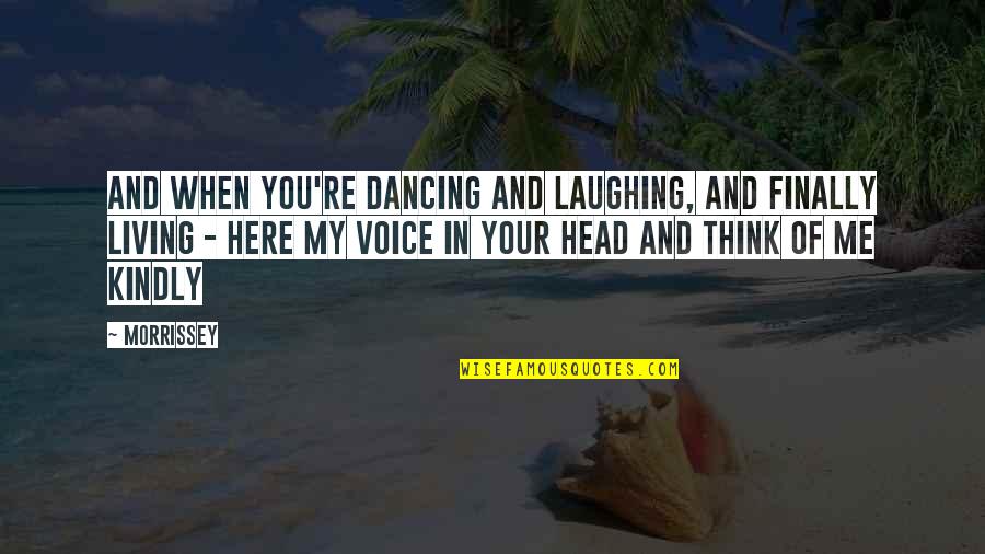 Laughing And Dancing Quotes By Morrissey: And when you're dancing and laughing, and finally