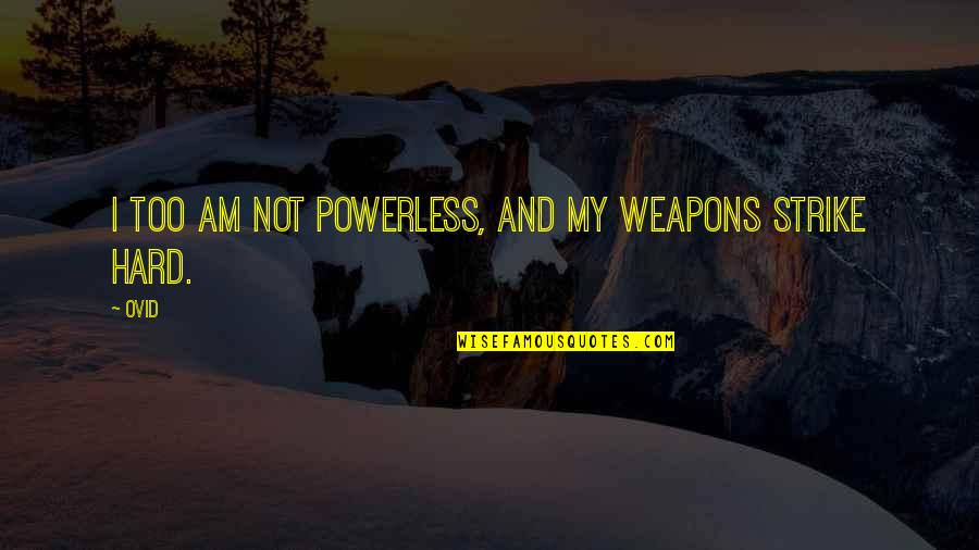 Laughing And Eating Quotes By Ovid: I too am not powerless, and my weapons