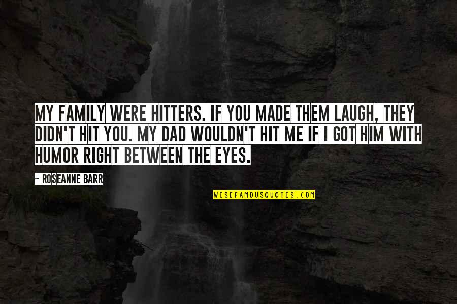 Laughing And Family Quotes By Roseanne Barr: My family were hitters. If you made them