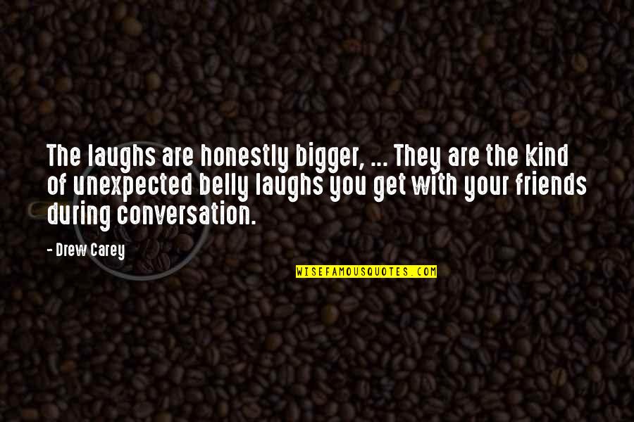 Laughing And Friends Quotes By Drew Carey: The laughs are honestly bigger, ... They are Laughing And Friends Quotes By Drew Carey: The laughs are honestly bigger, ... They are